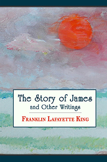 The Story of James and Other Writings by Franklin Lafayette King